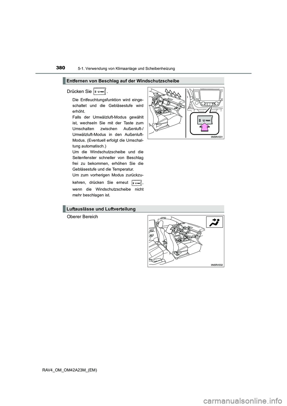 TOYOTA RAV4 2014 Betriebsanleitungen (in German) 3805-1. Verwendung von Klimaanlage und Scheibenheizung
RAV4_OM_OM42A23M_(EM)
Drücken Sie .
Die Entfeuchtungsfunktion wird einge-
schaltet und die Gebläsestufe wird
erhöht.
Falls der Umwälzluft-M TOYOTA RAV4 2014 Betriebsanleitungen (in German) 3805-1. Verwendung von Klimaanlage und Scheibenheizung
RAV4_OM_OM42A23M_(EM)
Drücken Sie .
Die Entfeuchtungsfunktion wird einge-
schaltet und die Gebläsestufe wird
erhöht.
Falls der Umwälzluft-M