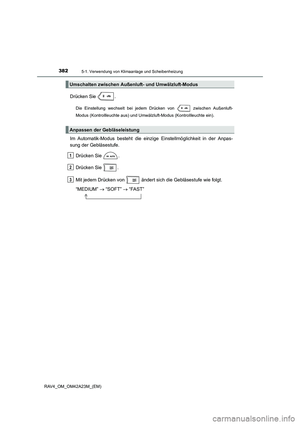 TOYOTA RAV4 2014 Betriebsanleitungen (in German) 3825-1. Verwendung von Klimaanlage und Scheibenheizung
RAV4_OM_OM42A23M_(EM)
Drücken Sie .
Die Einstellung wechselt bei jedem Drücken von zwischen Außenluft-
Modus (Kontrollleuchte aus) und Umw TOYOTA RAV4 2014 Betriebsanleitungen (in German) 3825-1. Verwendung von Klimaanlage und Scheibenheizung
RAV4_OM_OM42A23M_(EM)
Drücken Sie .
Die Einstellung wechselt bei jedem Drücken von zwischen Außenluft-
Modus (Kontrollleuchte aus) und Umw