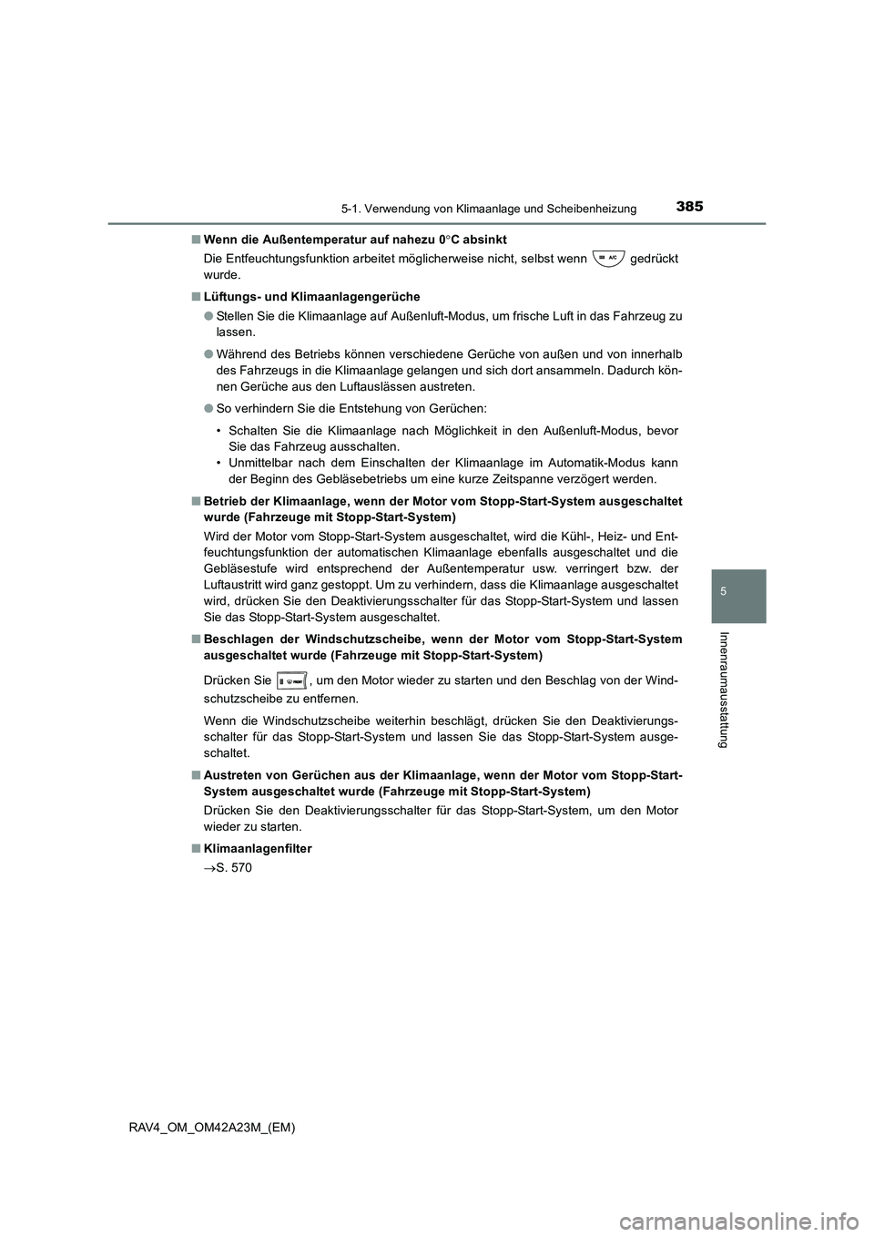 TOYOTA RAV4 2014 Betriebsanleitungen (in German) 3855-1. Verwendung von Klimaanlage und Scheibenheizung
5
Innenraumausstattung
RAV4_OM_OM42A23M_(EM)■
Wenn die Außentemperatur auf nahezu 0 °C absinkt
Die Entfeuchtungsfunktion arbeitet möglicherw TOYOTA RAV4 2014 Betriebsanleitungen (in German) 3855-1. Verwendung von Klimaanlage und Scheibenheizung
5
Innenraumausstattung
RAV4_OM_OM42A23M_(EM)■
Wenn die Außentemperatur auf nahezu 0 °C absinkt
Die Entfeuchtungsfunktion arbeitet möglicherw