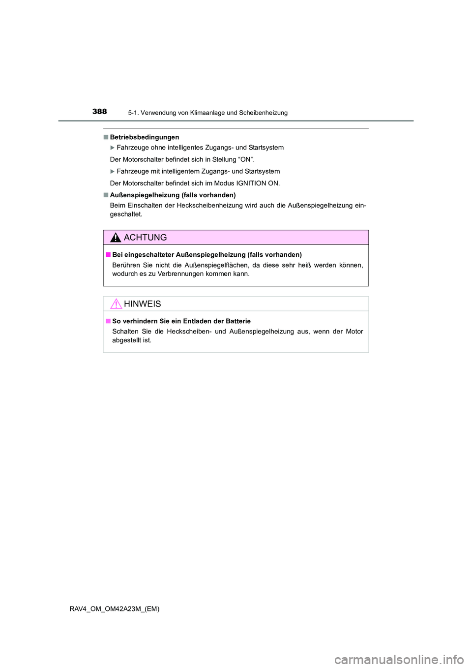 TOYOTA RAV4 2014  Betriebsanleitungen (in German) 3885-1. Verwendung von Klimaanlage und Scheibenheizung
RAV4_OM_OM42A23M_(EM)
■Betriebsbedingungen
�XFahrzeuge ohne intelligentes Zugangs- und Startsystem
Der Motorschalter befindet sich in Stellung 