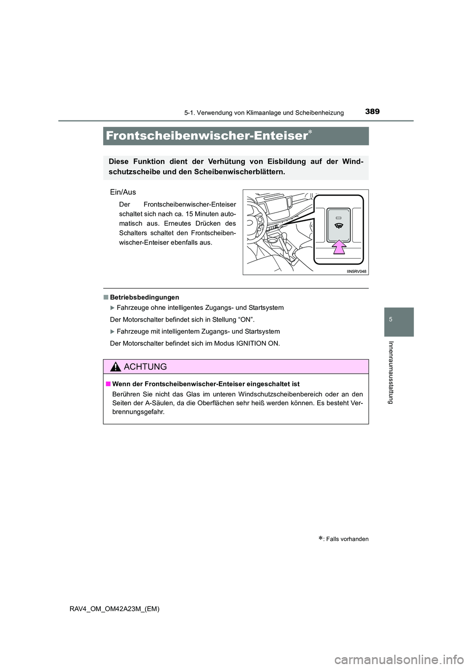 TOYOTA RAV4 2014  Betriebsanleitungen (in German) 389
5
5-1. Verwendung von Klimaanlage und Scheibenheizung
Innenraumausstattung
RAV4_OM_OM42A23M_(EM)
Frontscheibenwischer-Enteiser∗
Ein/Aus
Der Frontscheibenwischer-Enteiser
schaltet sich nach ca. 1