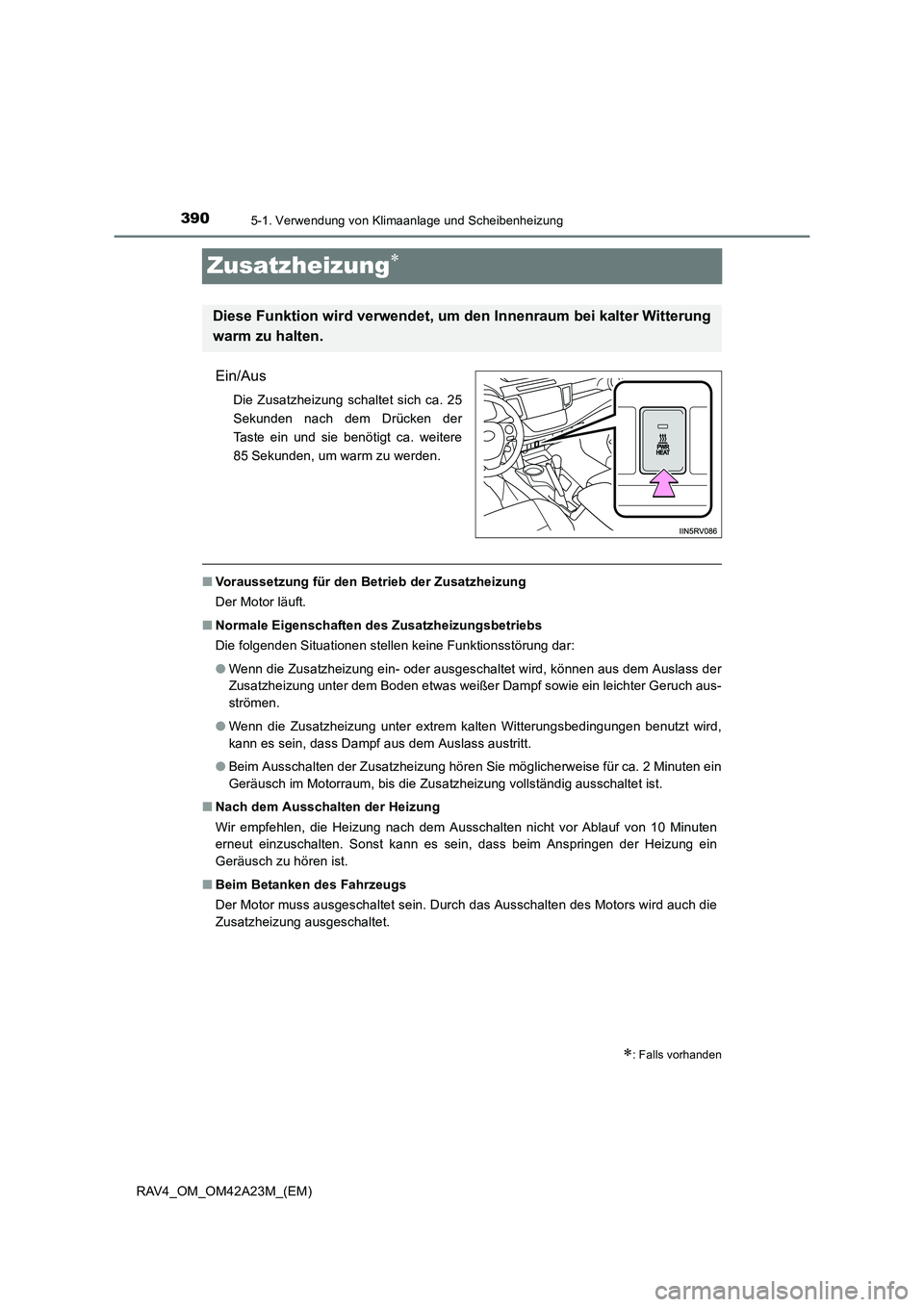 TOYOTA RAV4 2014  Betriebsanleitungen (in German) 3905-1. Verwendung von Klimaanlage und Scheibenheizung
RAV4_OM_OM42A23M_(EM)
Zusatzheizung∗
Ein/Aus
Die Zusatzheizung schaltet sich ca. 25
Sekunden nach dem Drücken der
Taste ein und sie benötigt 