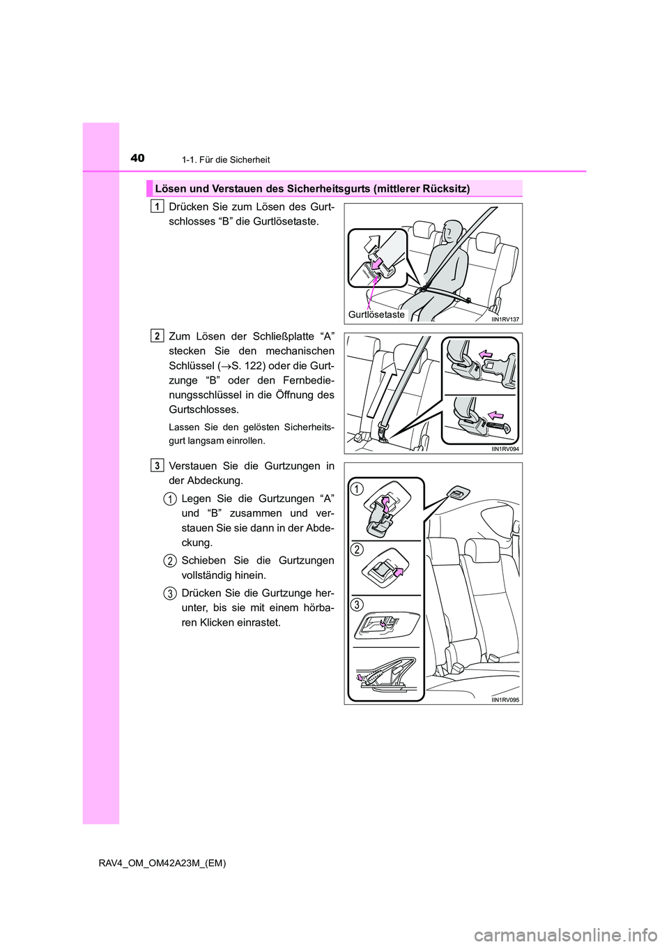 TOYOTA RAV4 2014  Betriebsanleitungen (in German) 401-1. Für die Sicherheit
RAV4_OM_OM42A23M_(EM)
Drücken Sie zum Lösen des Gurt-
schlosses “B” die Gurtlösetaste.
Zum Lösen der Schließplatte “A”
stecken Sie den mechanischen
Schlüssel (