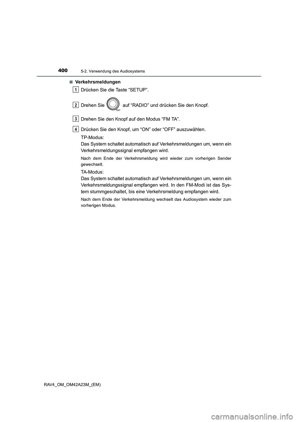 TOYOTA RAV4 2014  Betriebsanleitungen (in German) 4005-2. Verwendung des Audiosystems
RAV4_OM_OM42A23M_(EM)■
Verkehrsmeldungen
Drücken Sie die Taste “SETUP”.
Drehen Sie   auf “RADIO” und drücken Sie den Knopf.
Drehen Sie den Knopf auf den