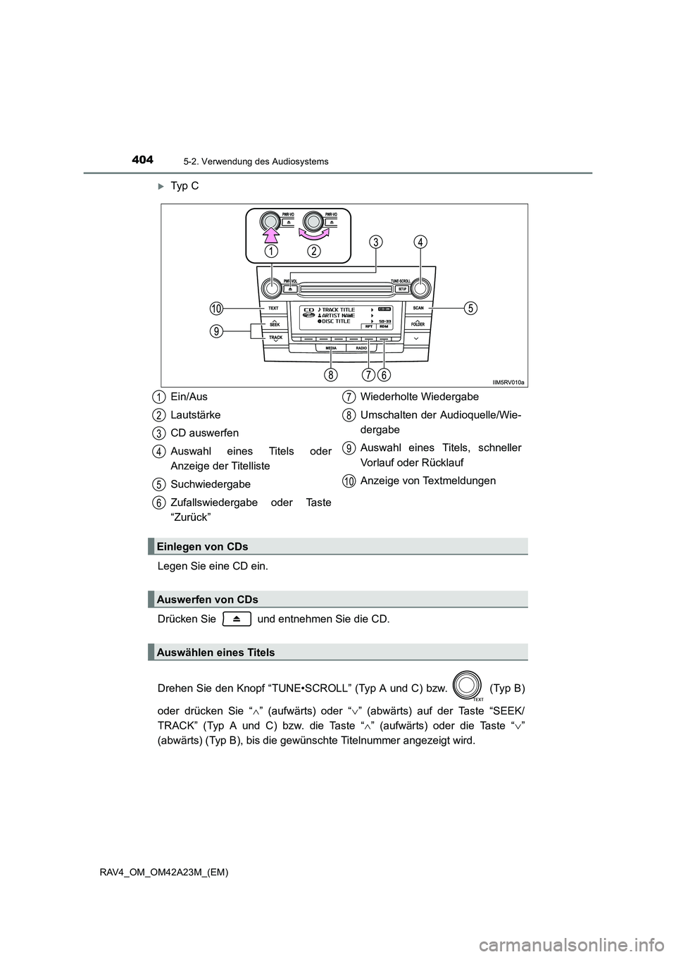 TOYOTA RAV4 2014  Betriebsanleitungen (in German) 4045-2. Verwendung des Audiosystems
RAV4_OM_OM42A23M_(EM)
�XTy p  C
Legen Sie eine CD ein.
Drücken Sie   und entnehmen Sie die CD.
Drehen Sie den Knopf “TUNE•SCROLL” (Typ A und C) bzw.   (Typ B