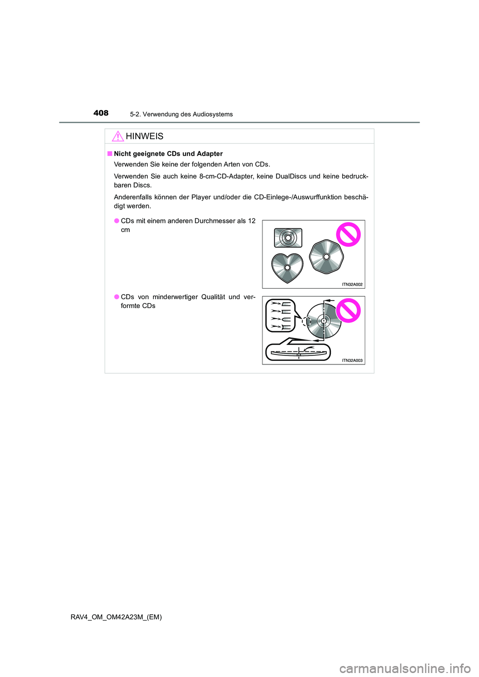 TOYOTA RAV4 2014  Betriebsanleitungen (in German) 4085-2. Verwendung des Audiosystems
RAV4_OM_OM42A23M_(EM)
HINWEIS
■Nicht geeignete CDs und Adapter
Verwenden Sie keine der folgenden Arten von CDs.
Verwenden Sie auch keine 8-cm-CD-Adapter, keine Du