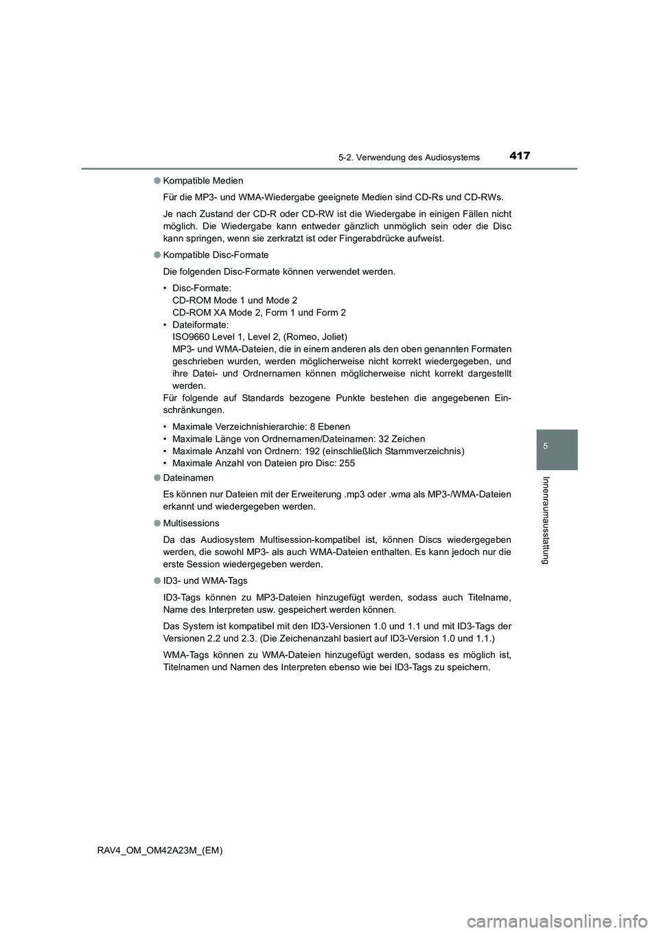 TOYOTA RAV4 2014  Betriebsanleitungen (in German) 4175-2. Verwendung des Audiosystems
5
Innenraumausstattung
RAV4_OM_OM42A23M_(EM)●
Kompatible Medien
Für die MP3- und WMA-Wiedergabe geeignete Medien sind CD-Rs und CD-RWs.
Je nach Zustand der CD-R 