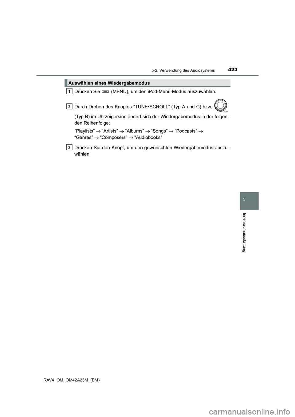 TOYOTA RAV4 2014  Betriebsanleitungen (in German) 4235-2. Verwendung des Audiosystems
5
Innenraumausstattung
RAV4_OM_OM42A23M_(EM)
Drücken Sie   (MENU), um den iPod-Menü-Modus auszuwählen.
Durch Drehen des Knopfes “TUNE•SCROLL” (Typ A und C)