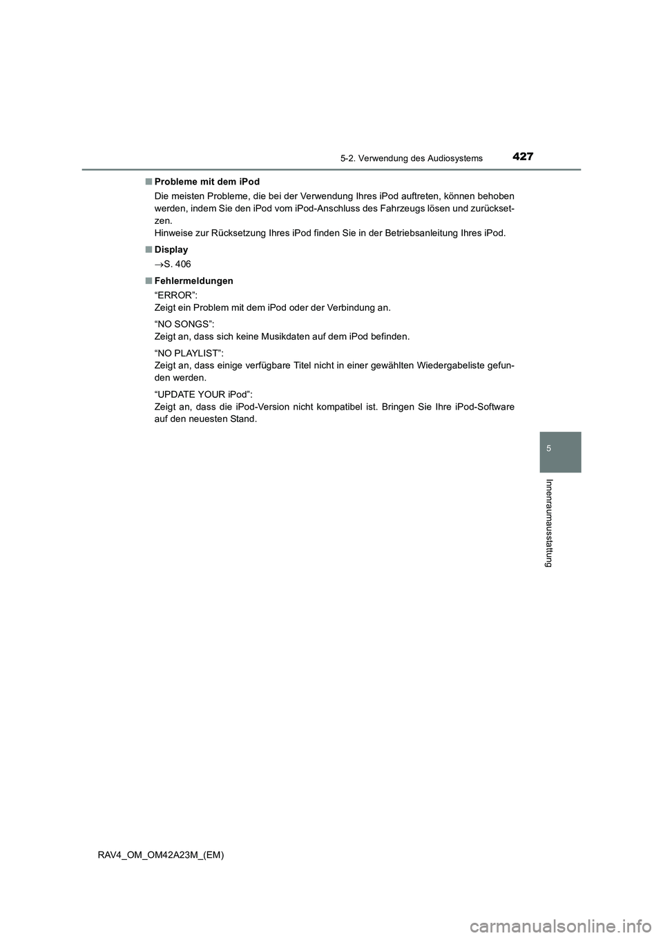 TOYOTA RAV4 2014  Betriebsanleitungen (in German) 4275-2. Verwendung des Audiosystems
5
Innenraumausstattung
RAV4_OM_OM42A23M_(EM)■
Probleme mit dem iPod
Die meisten Probleme, die bei der Verwendung Ihres iPod auftreten, können behoben
werden, ind
