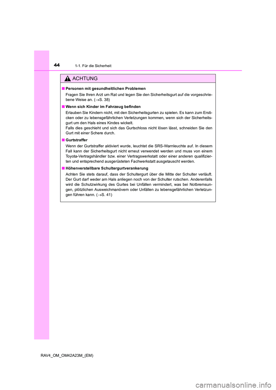 TOYOTA RAV4 2014  Betriebsanleitungen (in German) 441-1. Für die Sicherheit
RAV4_OM_OM42A23M_(EM)
ACHTUNG
■Personen mit gesundheitlichen Problemen
Fragen Sie Ihren Arzt um Rat und legen Sie den Sicherheitsgurt auf die vorgeschrie-
bene Weise an. (