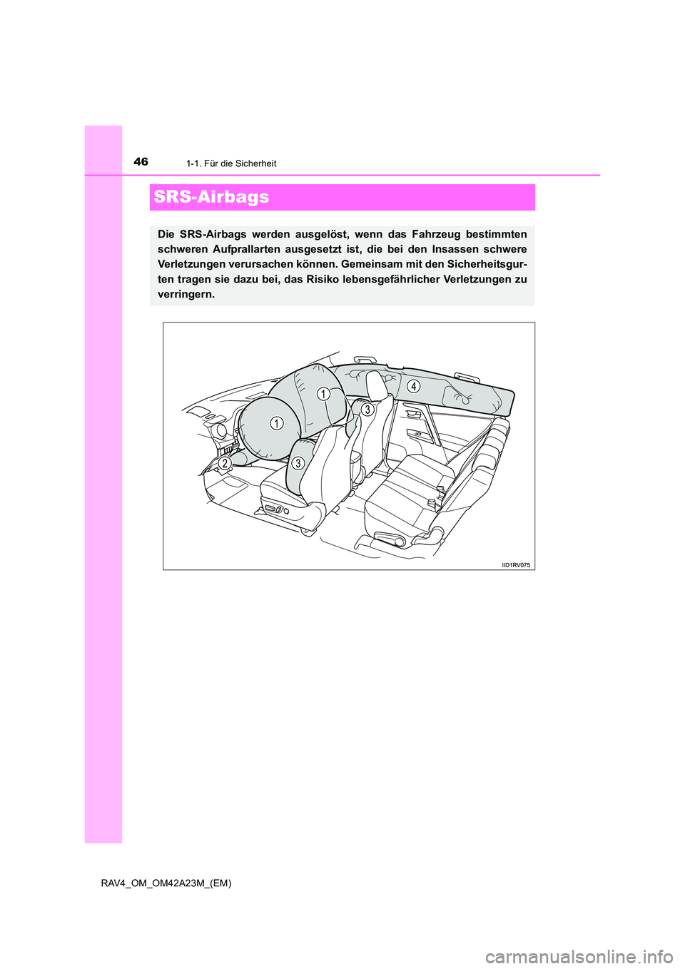 TOYOTA RAV4 2014  Betriebsanleitungen (in German) 461-1. Für die Sicherheit
RAV4_OM_OM42A23M_(EM)
SRS-Airbags
Die SRS-Airbags werden ausgelöst, wenn das Fahrzeug bestimmten
schweren Aufprallarten ausgesetzt  ist, die bei den Insassen schwere
Verlet