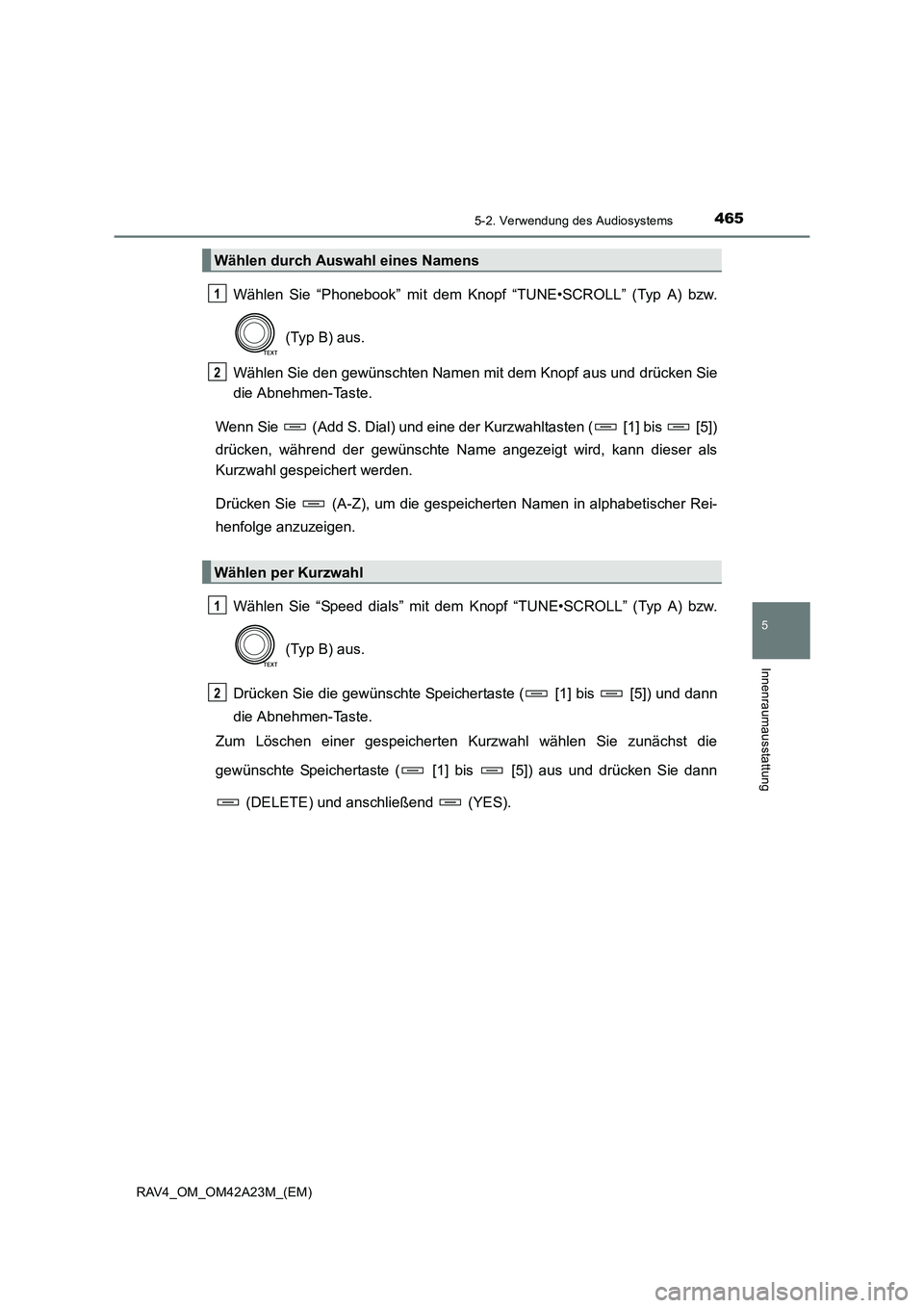 TOYOTA RAV4 2014  Betriebsanleitungen (in German) 4655-2. Verwendung des Audiosystems
5
Innenraumausstattung
RAV4_OM_OM42A23M_(EM)
Wählen Sie “Phonebook” mit dem Knopf “TUNE•SCROLL” (Typ A) bzw.
 (Typ B) aus.
Wählen Sie den gewünschten N