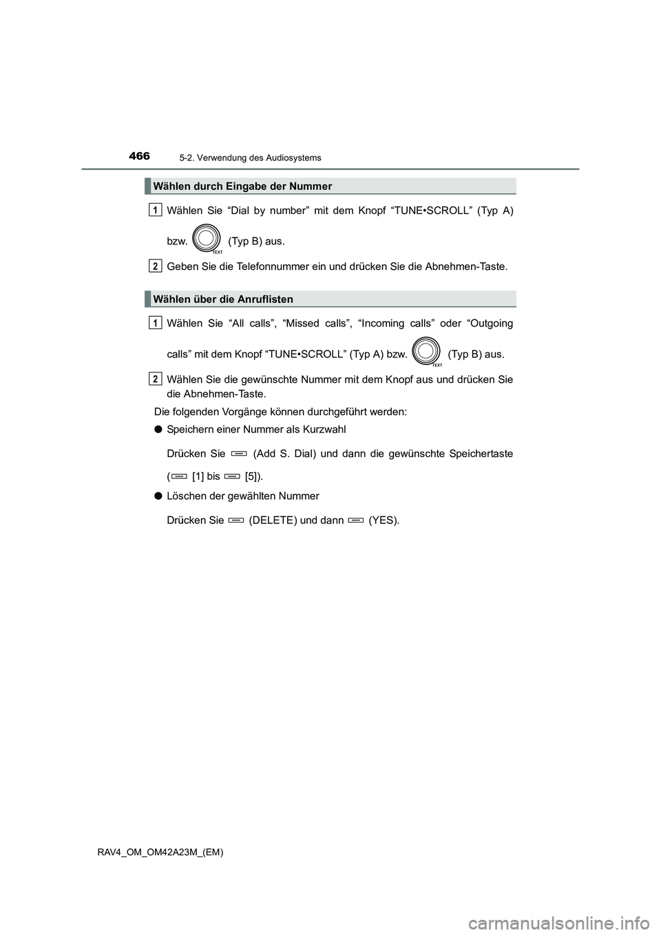 TOYOTA RAV4 2014  Betriebsanleitungen (in German) 4665-2. Verwendung des Audiosystems
RAV4_OM_OM42A23M_(EM)
Wählen Sie “Dial by number” mit dem Knopf “TUNE•SCROLL” (Typ A)
bzw.   (Typ B) aus.
Geben Sie die Telefonnummer ein und drücken Si