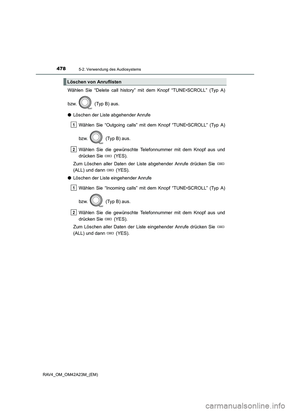 TOYOTA RAV4 2014  Betriebsanleitungen (in German) 4785-2. Verwendung des Audiosystems
RAV4_OM_OM42A23M_(EM)
Wählen Sie “Delete call history” mit dem Knopf “TUNE•SCROLL” (Typ A)
bzw.   (Typ B) aus.
● Löschen der Liste abgehender Anrufe
W