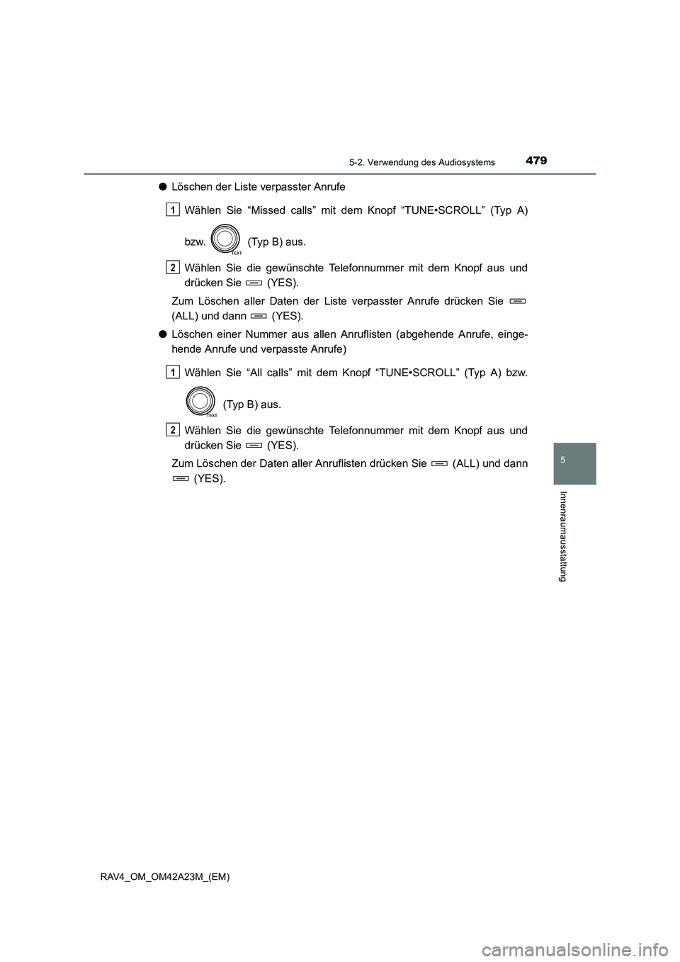 TOYOTA RAV4 2014  Betriebsanleitungen (in German) 4795-2. Verwendung des Audiosystems
5
Innenraumausstattung
RAV4_OM_OM42A23M_(EM)
●Löschen der Liste verpasster Anrufe
Wählen Sie “Missed calls” mit dem Knopf “TUNE•SCROLL” (Typ A)
bzw.  