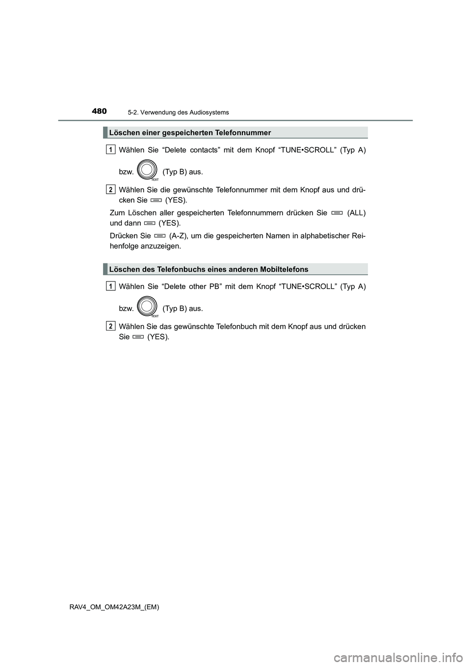TOYOTA RAV4 2014  Betriebsanleitungen (in German) 4805-2. Verwendung des Audiosystems
RAV4_OM_OM42A23M_(EM)
Wählen Sie “Delete contacts” mit dem Knopf “TUNE•SCROLL” (Typ A)
bzw.   (Typ B) aus.
Wählen Sie die gewünschte Telefonnummer mit 