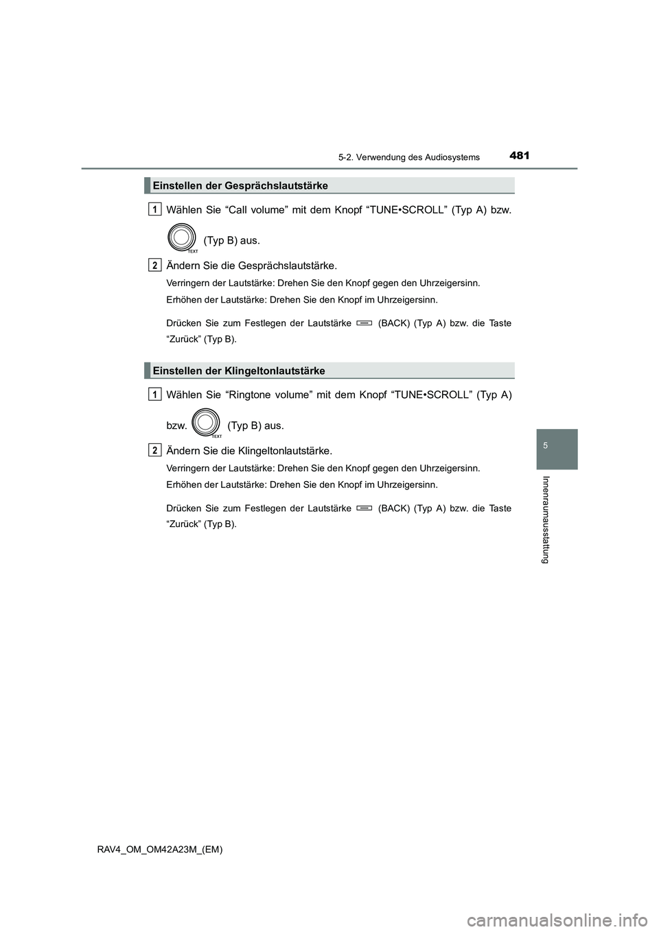 TOYOTA RAV4 2014  Betriebsanleitungen (in German) 4815-2. Verwendung des Audiosystems
5
Innenraumausstattung
RAV4_OM_OM42A23M_(EM)
Wählen Sie “Call volume” mit dem Knopf “TUNE•SCROLL” (Typ A) bzw.
 (Typ B) aus.
Ändern Sie die Gesprächsla