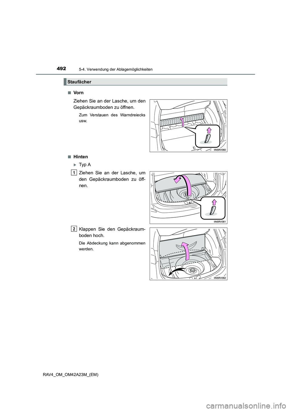 TOYOTA RAV4 2014  Betriebsanleitungen (in German) 492
RAV4_OM_OM42A23M_(EM)
5-4. Verwendung der Ablagemöglichkeiten
■Vo r n
Ziehen Sie an der Lasche, um den
Gepäckraumboden zu öffnen.
Zum Verstauen des Warndreiecks
usw.
■
Hinten
�XTyp  A
Ziehe