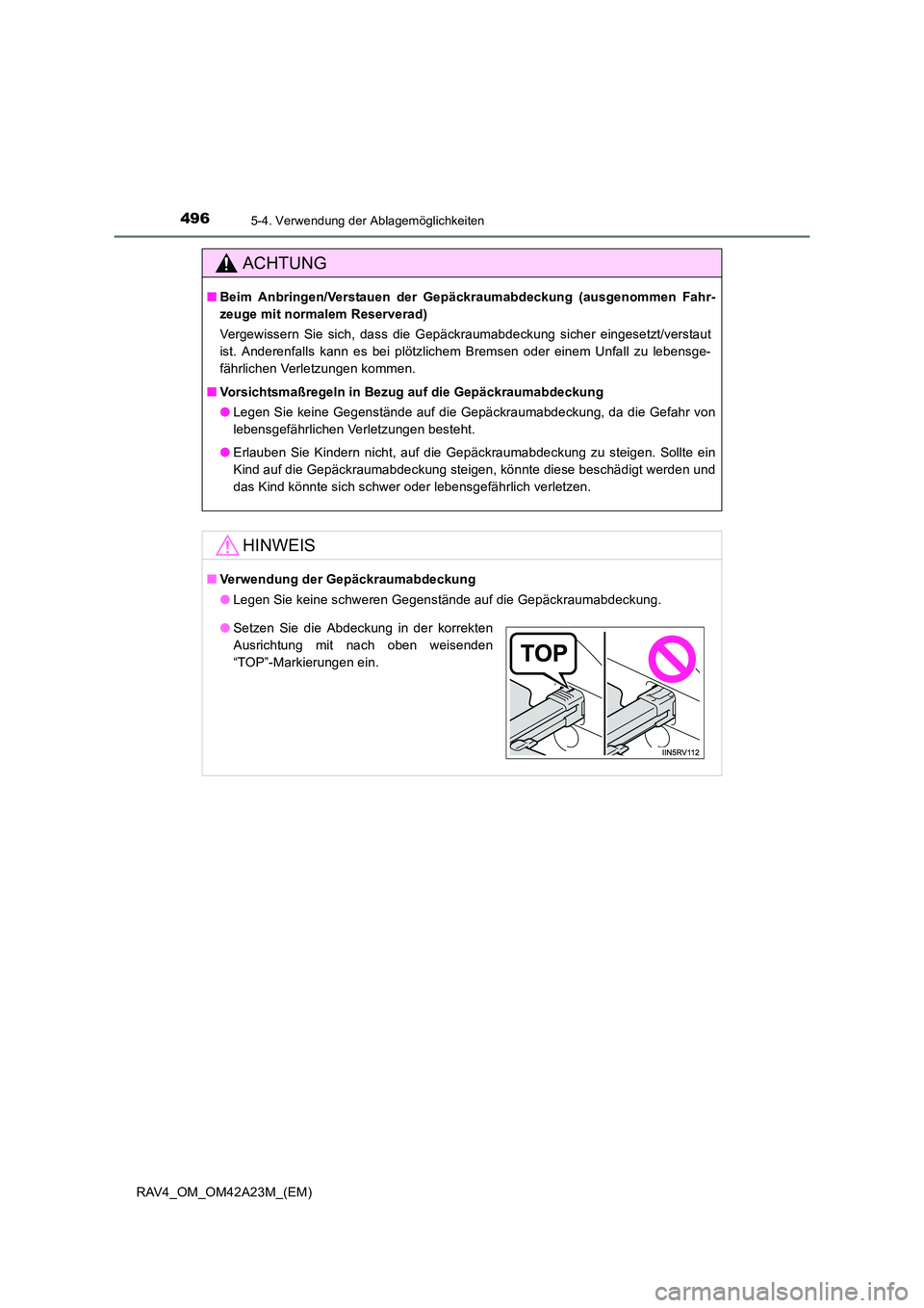 TOYOTA RAV4 2014  Betriebsanleitungen (in German) 496
RAV4_OM_OM42A23M_(EM)
5-4. Verwendung der Ablagemöglichkeiten
ACHTUNG
■Beim Anbringen/Verstauen der Gepäckraumabdeckung (ausgenommen Fahr-
zeuge mit normalem Reserverad)
Vergewissern Sie sich,