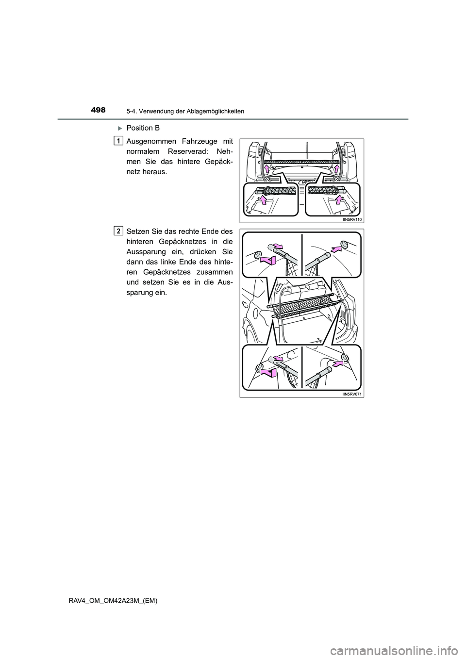 TOYOTA RAV4 2014  Betriebsanleitungen (in German) 498
RAV4_OM_OM42A23M_(EM)
5-4. Verwendung der Ablagemöglichkeiten
�XPosition B
Ausgenommen Fahrzeuge mit
normalem Reserverad: Neh-
men Sie das hintere Gepäck-
netz heraus.
Setzen Sie das rechte Ende