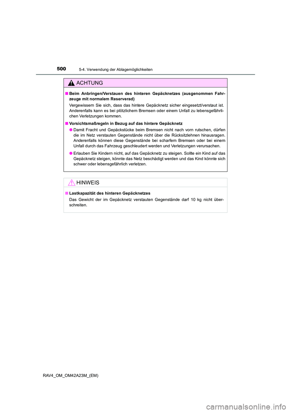 TOYOTA RAV4 2014  Betriebsanleitungen (in German) 500
RAV4_OM_OM42A23M_(EM)
5-4. Verwendung der Ablagemöglichkeiten
ACHTUNG
■Beim Anbringen/Verstauen des hinteren Gepäcknetzes (ausgenommen Fahr-
zeuge mit normalem Reserverad)
Vergewissern Sie sic