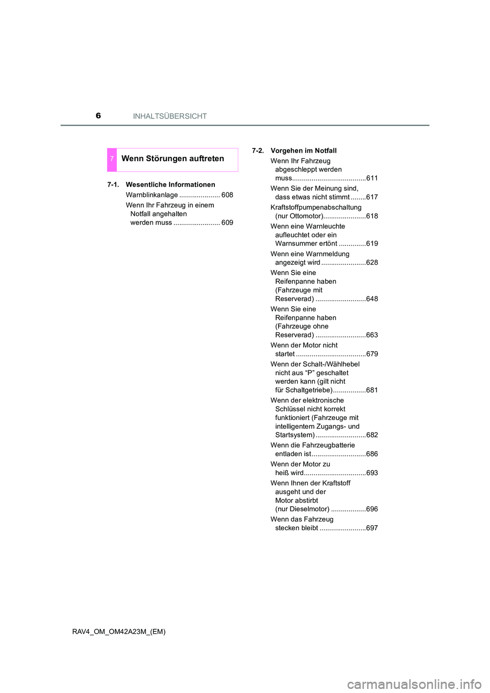 TOYOTA RAV4 2014 Betriebsanleitungen (in German) INHALTSÜBERSICHT6
RAV4_OM_OM42A23M_(EM)7-1. Wesentliche Informationen
Warnblinkanlage ..................... 608
Wenn Ihr Fahrzeug in einem Notfall angehalten
werden muss ........................ 609 TOYOTA RAV4 2014 Betriebsanleitungen (in German) INHALTSÜBERSICHT6
RAV4_OM_OM42A23M_(EM)7-1. Wesentliche Informationen
Warnblinkanlage ..................... 608
Wenn Ihr Fahrzeug in einem Notfall angehalten
werden muss ........................ 609