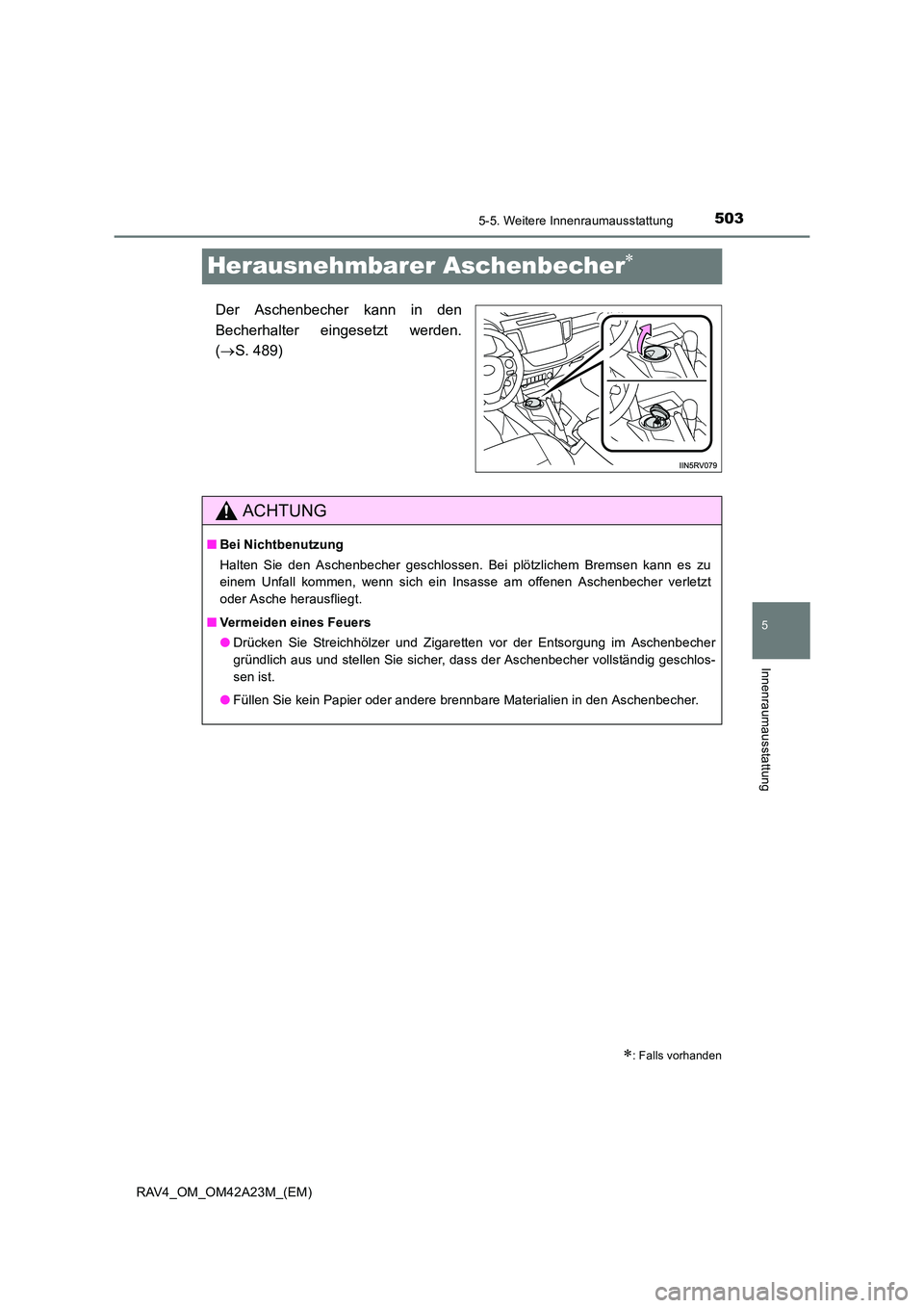 TOYOTA RAV4 2014  Betriebsanleitungen (in German) 503
5
5-5. Weitere Innenraumausstattung
Innenraumausstattung
RAV4_OM_OM42A23M_(EM)
Herausnehmbarer Aschenbecher∗
Der Aschenbecher kann in den
Becherhalter eingesetzt werden.
(→ S. 489)
∗: Falls 
