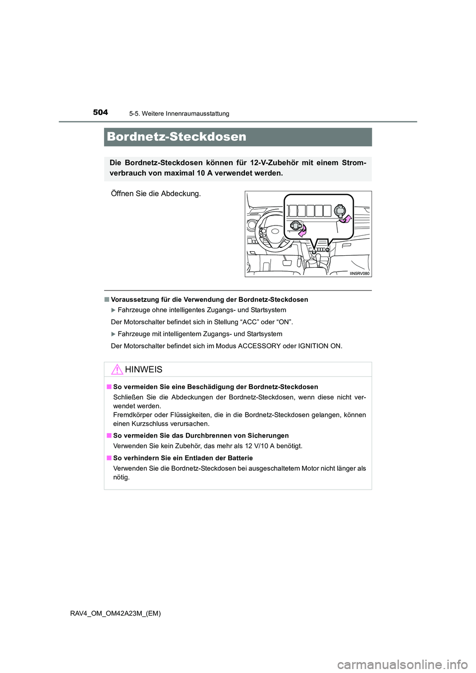TOYOTA RAV4 2014  Betriebsanleitungen (in German) 5045-5. Weitere Innenraumausstattung
RAV4_OM_OM42A23M_(EM)
Bordnetz-Steckdosen
Öffnen Sie die Abdeckung.
■Voraussetzung für die Verwendung der Bordnetz-Steckdosen
�XFahrzeuge ohne intelligentes Zu