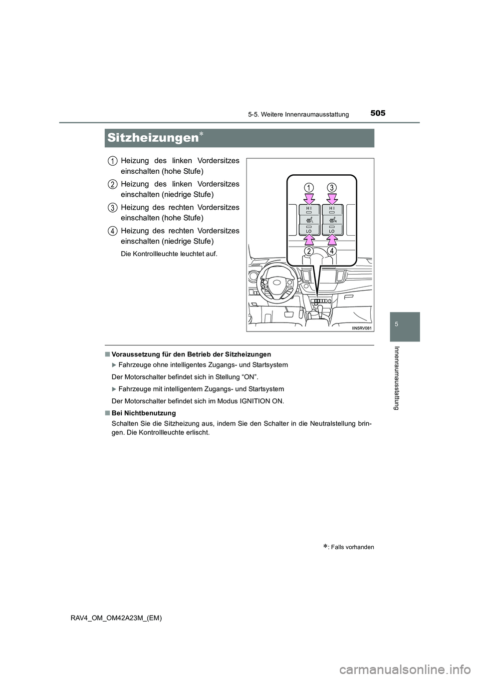 TOYOTA RAV4 2014  Betriebsanleitungen (in German) 505
5
5-5. Weitere Innenraumausstattung
Innenraumausstattung
RAV4_OM_OM42A23M_(EM)
Sitzheizungen∗
Heizung des linken Vordersitzes
einschalten (hohe Stufe)
Heizung des linken Vordersitzes
einschalten