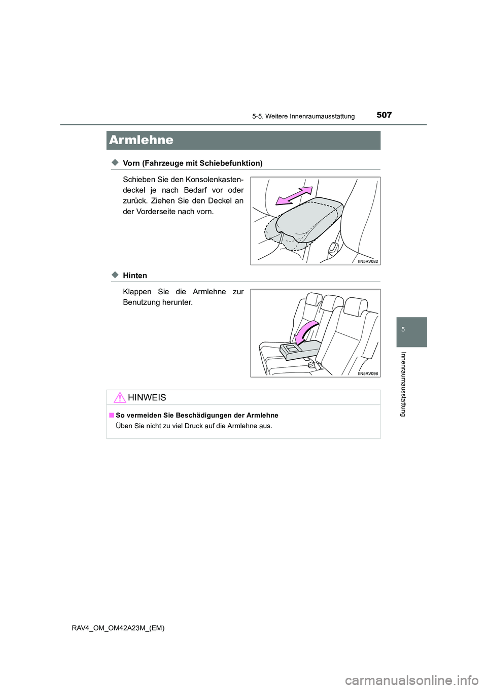 TOYOTA RAV4 2014  Betriebsanleitungen (in German) 507
5
5-5. Weitere Innenraumausstattung
Innenraumausstattung
RAV4_OM_OM42A23M_(EM)
Ar mlehne
◆Vorn (Fahrzeuge mit Schiebefunktion)
Schieben Sie den Konsolenkasten-
deckel je nach Bedarf vor oder
zur