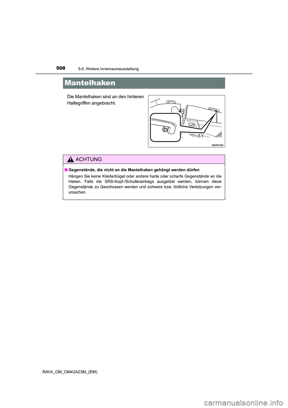 TOYOTA RAV4 2014  Betriebsanleitungen (in German) 5085-5. Weitere Innenraumausstattung
RAV4_OM_OM42A23M_(EM)
Mantelhaken
Die Mantelhaken sind an den hinteren
Haltegriffen angebracht.
ACHTUNG
■Gegenstände, die nicht an die Mantelhaken gehängt werd