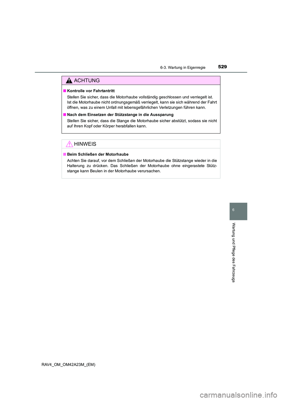 TOYOTA RAV4 2014 Betriebsanleitungen (in German) 5296-3. Wartung in Eigenregie
6
Wartung und Pflege des Fahrzeugs
RAV4_OM_OM42A23M_(EM)
ACHTUNG
■Kontrolle vor Fahrtantritt
Stellen Sie sicher, dass die Motorhaube vollständig geschlossen und verrie TOYOTA RAV4 2014 Betriebsanleitungen (in German) 5296-3. Wartung in Eigenregie
6
Wartung und Pflege des Fahrzeugs
RAV4_OM_OM42A23M_(EM)
ACHTUNG
■Kontrolle vor Fahrtantritt
Stellen Sie sicher, dass die Motorhaube vollständig geschlossen und verrie
