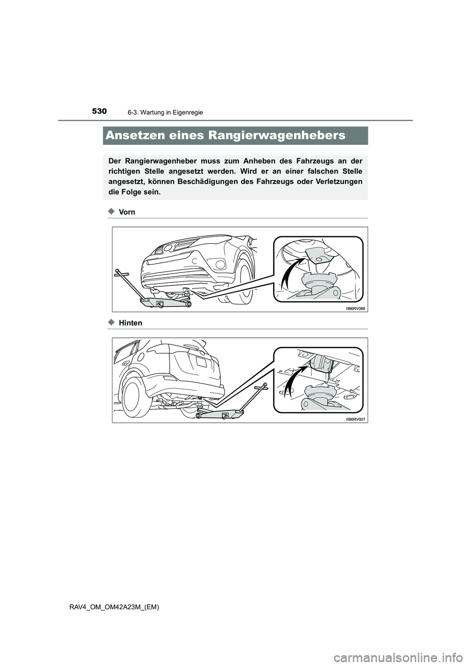 TOYOTA RAV4 2014 Betriebsanleitungen (in German) 5306-3. Wartung in Eigenregie
RAV4_OM_OM42A23M_(EM)
Ansetzen eines Rangierwagenhebers
◆Vo r n
◆Hinten
Der Rangierwagenheber muss zum Anheben des Fahrzeugs an der
richtigen Stelle angesetzt werden. TOYOTA RAV4 2014 Betriebsanleitungen (in German) 5306-3. Wartung in Eigenregie
RAV4_OM_OM42A23M_(EM)
Ansetzen eines Rangierwagenhebers
◆Vo r n
◆Hinten
Der Rangierwagenheber muss zum Anheben des Fahrzeugs an der
richtigen Stelle angesetzt werden.