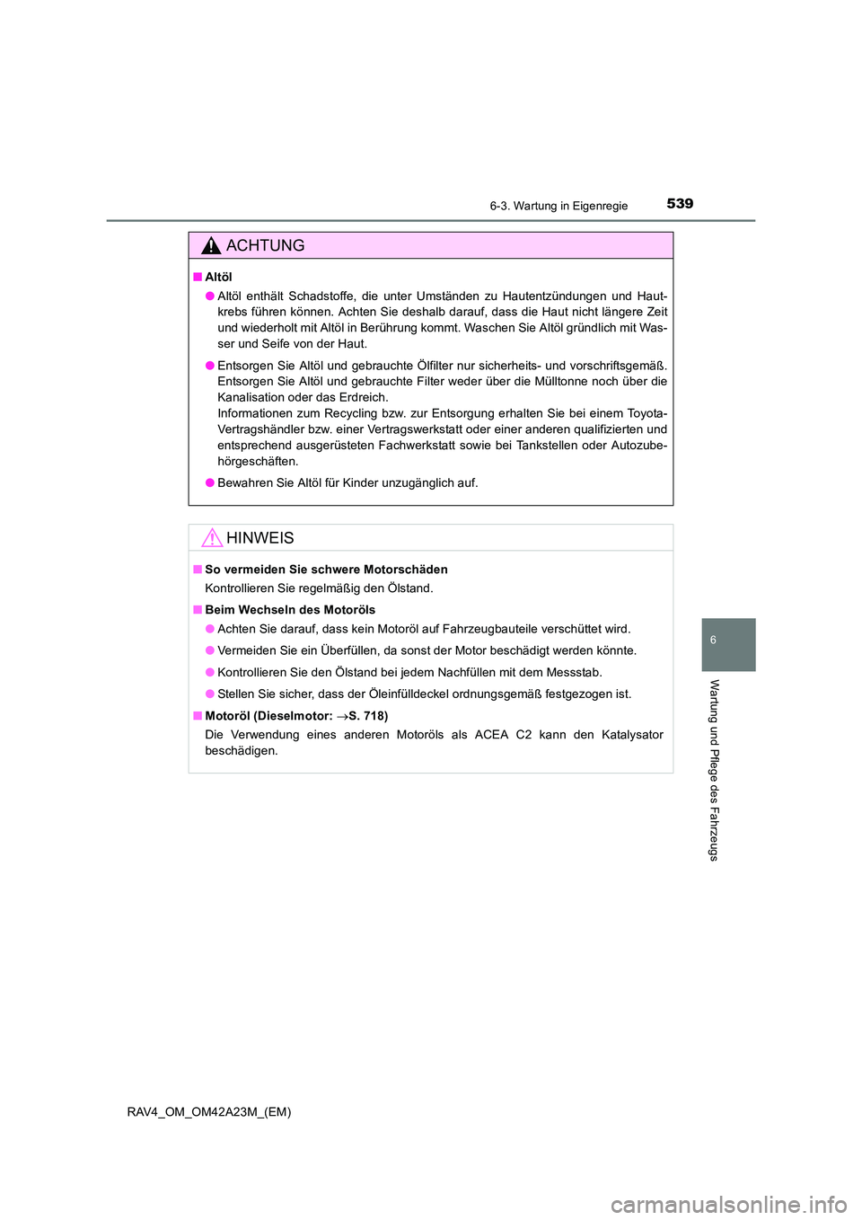 TOYOTA RAV4 2014  Betriebsanleitungen (in German) 5396-3. Wartung in Eigenregie
6
Wartung und Pflege des Fahrzeugs
RAV4_OM_OM42A23M_(EM)
ACHTUNG
■Altöl
●Altöl enthält Schadstoffe, die unter Umständen zu Hautentzündungen und Haut-
krebs führ