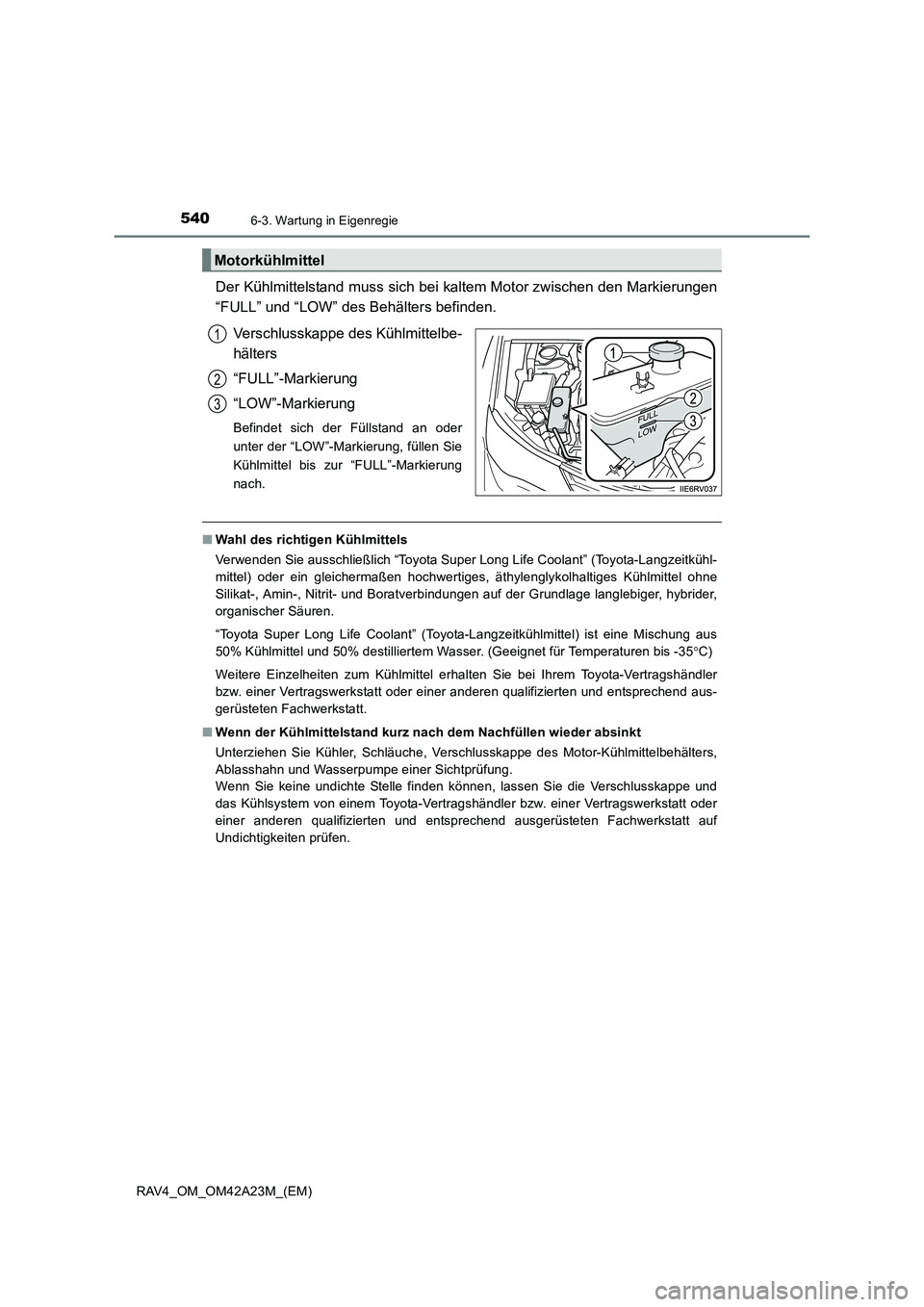 TOYOTA RAV4 2014  Betriebsanleitungen (in German) 5406-3. Wartung in Eigenregie
RAV4_OM_OM42A23M_(EM)
Der Kühlmittelstand muss sich bei kaltem Motor zwischen den Markierungen
“FULL” und “LOW” des Behälters befinden.Verschlusskappe des Kühl