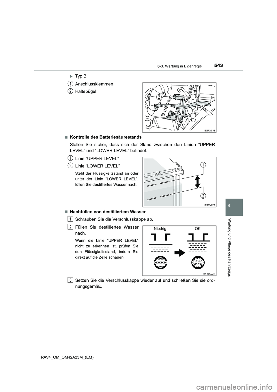 TOYOTA RAV4 2014  Betriebsanleitungen (in German) 5436-3. Wartung in Eigenregie
6
Wartung und Pflege des Fahrzeugs
RAV4_OM_OM42A23M_(EM)
�XTyp  B
Anschlussklemmen
Haltebügel
■Kontrolle des Batteriesäurestands
Stellen Sie sicher, dass sich der Sta