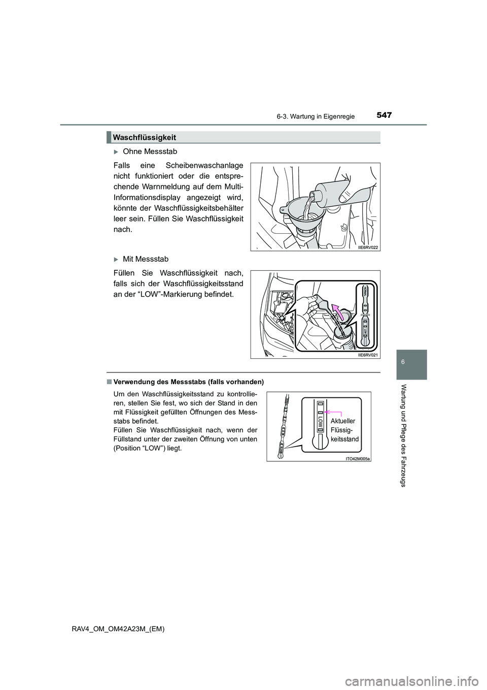 TOYOTA RAV4 2014  Betriebsanleitungen (in German) 5476-3. Wartung in Eigenregie
6
Wartung und Pflege des Fahrzeugs
RAV4_OM_OM42A23M_(EM)
�XOhne Messstab
Falls eine Scheibenwaschanlage
nicht funktioniert oder die entspre-
chende Warnmeldung auf dem Mu