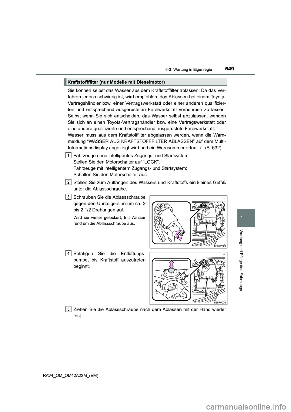 TOYOTA RAV4 2014  Betriebsanleitungen (in German) 5496-3. Wartung in Eigenregie
6
Wartung und Pflege des Fahrzeugs
RAV4_OM_OM42A23M_(EM)
Sie können selbst das Wasser aus dem Kraftstofffilter ablassen. Da das Ver-
fahren jedoch schwierig ist, wird em