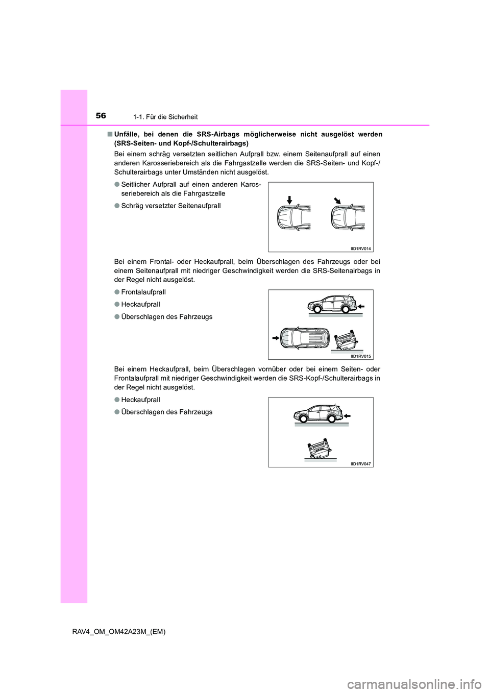 TOYOTA RAV4 2014 Betriebsanleitungen (in German) 561-1. Für die Sicherheit
RAV4_OM_OM42A23M_(EM)■
Unfälle, bei denen die SRS-Airbags möglicherweise nicht ausgelöst werden
(SRS-Seiten- und Kopf-/Schulterairbags)
Bei einem schräg versetzten sei TOYOTA RAV4 2014 Betriebsanleitungen (in German) 561-1. Für die Sicherheit
RAV4_OM_OM42A23M_(EM)■
Unfälle, bei denen die SRS-Airbags möglicherweise nicht ausgelöst werden
(SRS-Seiten- und Kopf-/Schulterairbags)
Bei einem schräg versetzten sei