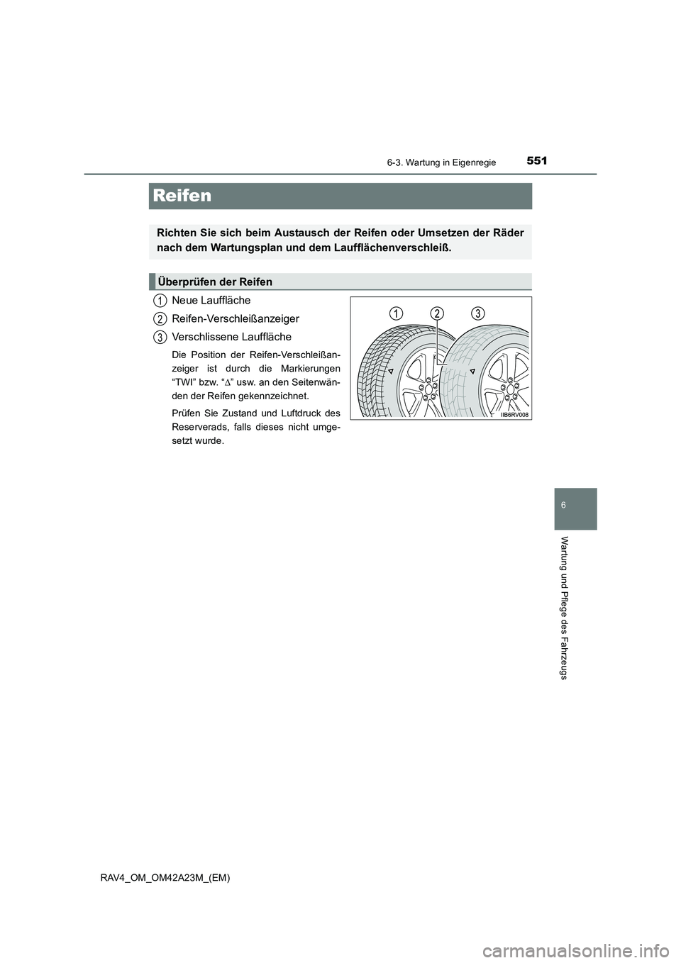 TOYOTA RAV4 2014 Betriebsanleitungen (in German) 551
6
6-3. Wartung in Eigenregie
Wartung und Pflege des Fahrzeugs
RAV4_OM_OM42A23M_(EM)
Reifen
Neue Lauffläche
Reifen-Verschleißanzeiger
Verschlissene Lauffläche
Die Position der Reifen-Verschleiß TOYOTA RAV4 2014 Betriebsanleitungen (in German) 551
6
6-3. Wartung in Eigenregie
Wartung und Pflege des Fahrzeugs
RAV4_OM_OM42A23M_(EM)
Reifen
Neue Lauffläche
Reifen-Verschleißanzeiger
Verschlissene Lauffläche
Die Position der Reifen-Verschleiß