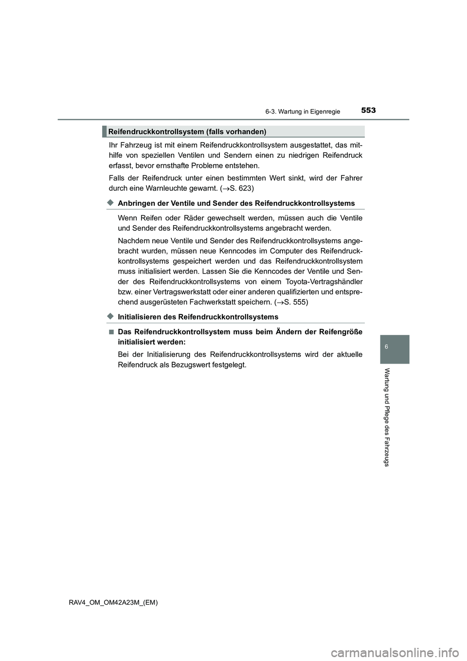 TOYOTA RAV4 2014 Betriebsanleitungen (in German) 5536-3. Wartung in Eigenregie
6
Wartung und Pflege des Fahrzeugs
RAV4_OM_OM42A23M_(EM)
Ihr Fahrzeug ist mit einem Reifendruckkontrollsystem ausgestattet, das mit-
hilfe von speziellen Ventilen und Sen TOYOTA RAV4 2014 Betriebsanleitungen (in German) 5536-3. Wartung in Eigenregie
6
Wartung und Pflege des Fahrzeugs
RAV4_OM_OM42A23M_(EM)
Ihr Fahrzeug ist mit einem Reifendruckkontrollsystem ausgestattet, das mit-
hilfe von speziellen Ventilen und Sen