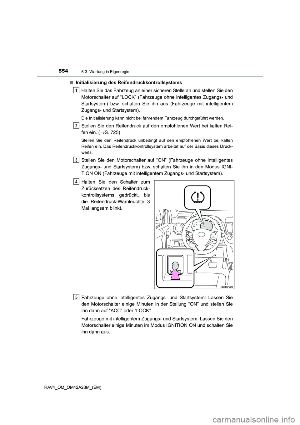 TOYOTA RAV4 2014 Betriebsanleitungen (in German) 5546-3. Wartung in Eigenregie
RAV4_OM_OM42A23M_(EM)■
Initialisierung des Re
ifendruckkontrollsystems
Halten Sie das Fahrzeug an einer sicheren Stelle an und stellen Sie den
Motorschalter auf “LOCK TOYOTA RAV4 2014 Betriebsanleitungen (in German) 5546-3. Wartung in Eigenregie
RAV4_OM_OM42A23M_(EM)■
Initialisierung des Re
ifendruckkontrollsystems
Halten Sie das Fahrzeug an einer sicheren Stelle an und stellen Sie den
Motorschalter auf “LOCK