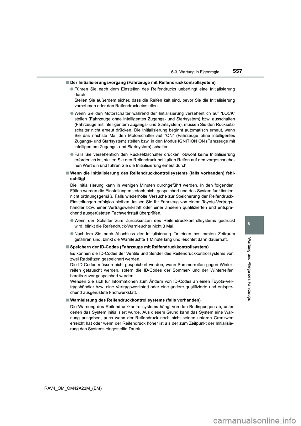 TOYOTA RAV4 2014 Betriebsanleitungen (in German) 5576-3. Wartung in Eigenregie
6
Wartung und Pflege des Fahrzeugs
RAV4_OM_OM42A23M_(EM)■
Der Initialisierungsvorgang (Fahrzeuge mit Reifendruckkontrollsystem)
●Führen Sie nach dem Einstellen des R TOYOTA RAV4 2014 Betriebsanleitungen (in German) 5576-3. Wartung in Eigenregie
6
Wartung und Pflege des Fahrzeugs
RAV4_OM_OM42A23M_(EM)■
Der Initialisierungsvorgang (Fahrzeuge mit Reifendruckkontrollsystem)
●Führen Sie nach dem Einstellen des R