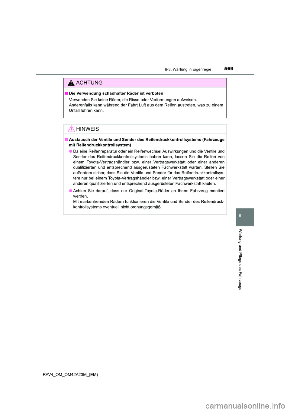 TOYOTA RAV4 2014 Betriebsanleitungen (in German) 5696-3. Wartung in Eigenregie
6
Wartung und Pflege des Fahrzeugs
RAV4_OM_OM42A23M_(EM)
ACHTUNG
■Die Verwendung schadhafter Räder ist verboten
Verwenden Sie keine Räder, die Risse oder Verformungen TOYOTA RAV4 2014 Betriebsanleitungen (in German) 5696-3. Wartung in Eigenregie
6
Wartung und Pflege des Fahrzeugs
RAV4_OM_OM42A23M_(EM)
ACHTUNG
■Die Verwendung schadhafter Räder ist verboten
Verwenden Sie keine Räder, die Risse oder Verformungen