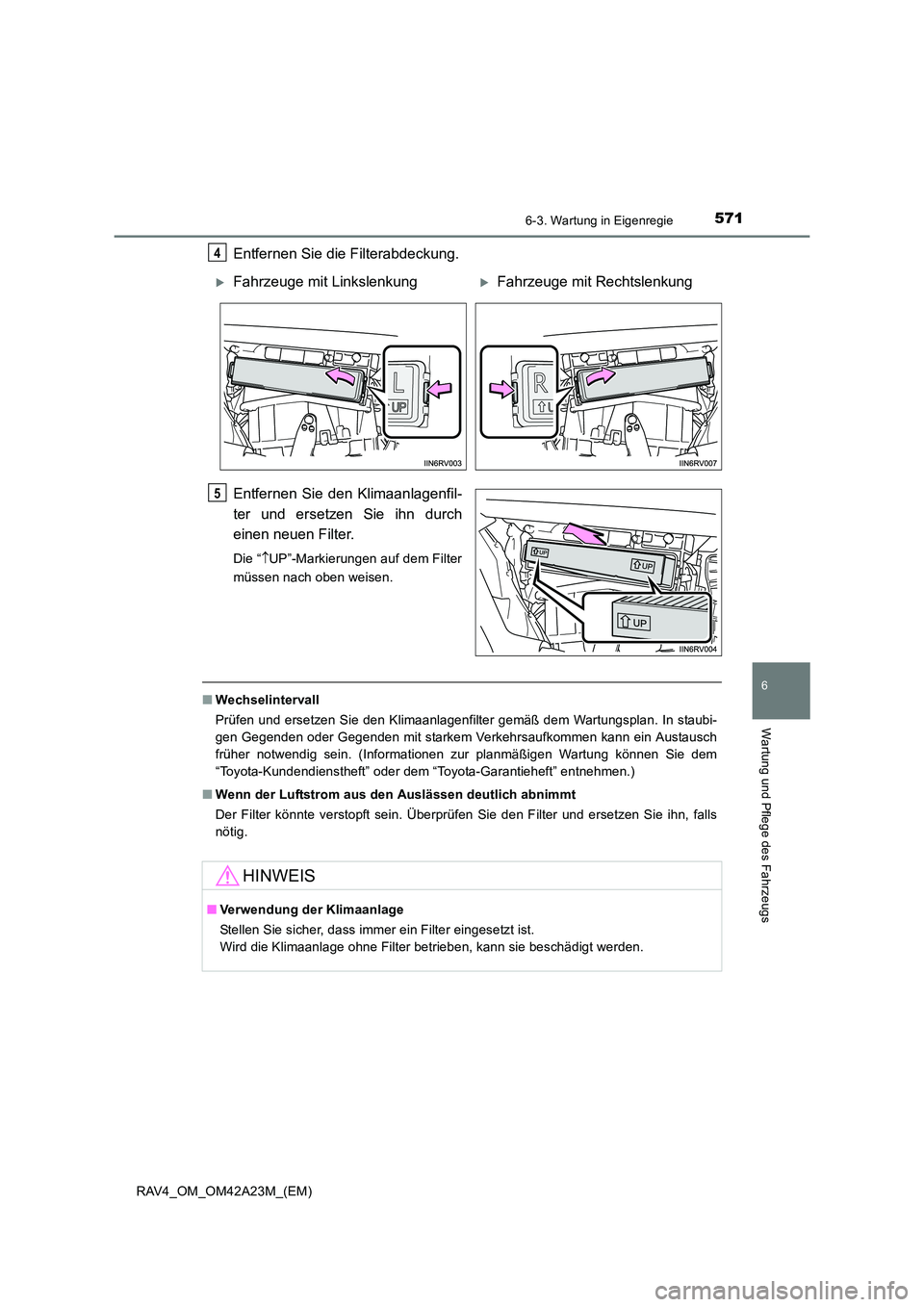 TOYOTA RAV4 2014 Betriebsanleitungen (in German) 5716-3. Wartung in Eigenregie
6
Wartung und Pflege des Fahrzeugs
RAV4_OM_OM42A23M_(EM)
Entfernen Sie die Filterabdeckung.
Entfernen Sie den Klimaanlagenfil-
ter und ersetzen Sie ihn durch
einen neuen TOYOTA RAV4 2014 Betriebsanleitungen (in German) 5716-3. Wartung in Eigenregie
6
Wartung und Pflege des Fahrzeugs
RAV4_OM_OM42A23M_(EM)
Entfernen Sie die Filterabdeckung.
Entfernen Sie den Klimaanlagenfil-
ter und ersetzen Sie ihn durch
einen neuen