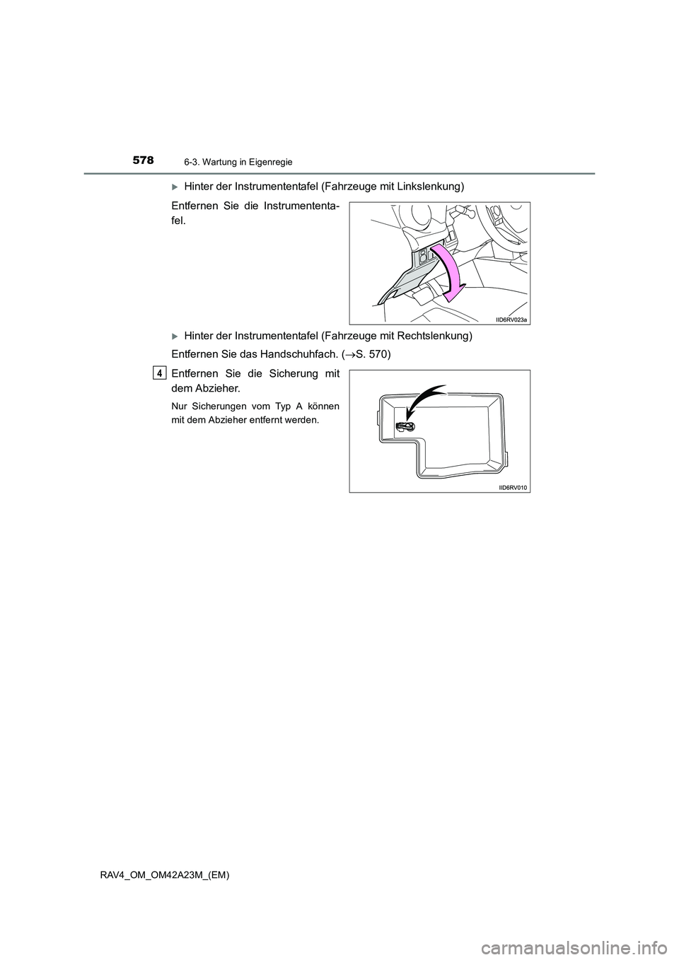 TOYOTA RAV4 2014  Betriebsanleitungen (in German) 5786-3. Wartung in Eigenregie
RAV4_OM_OM42A23M_(EM)
�XHinter der Instrumententafel (Fahrzeuge mit Linkslenkung)
Entfernen Sie die Instrumententa-
fel.
�XHinter der Instrumententafel (Fahrzeuge mit Rec