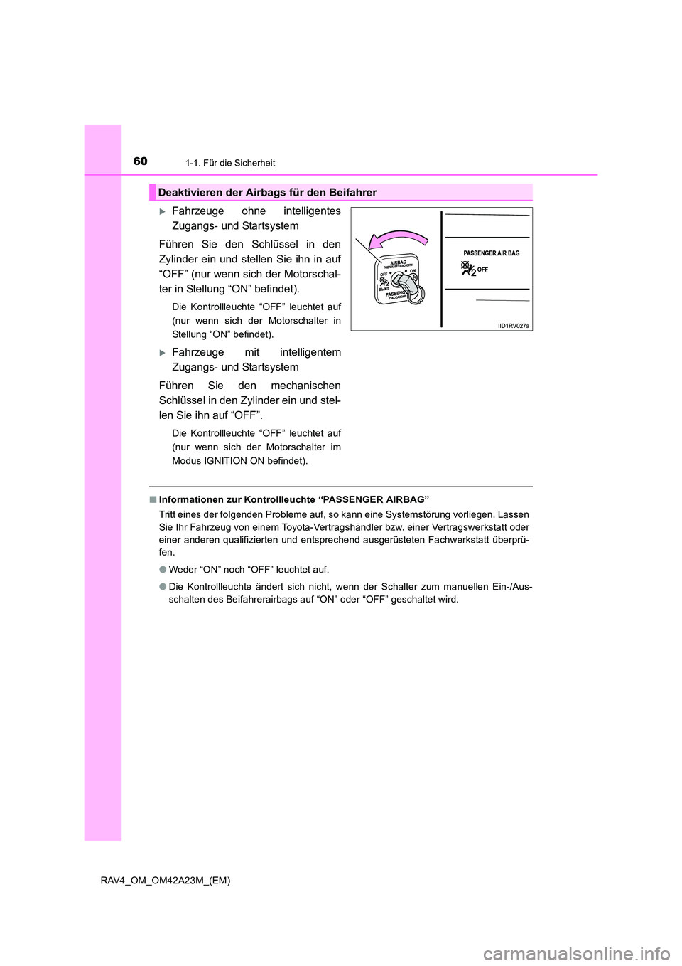 TOYOTA RAV4 2014  Betriebsanleitungen (in German) 601-1. Für die Sicherheit
RAV4_OM_OM42A23M_(EM)
�XFahrzeuge ohne intelligentes
Zugangs- und Startsystem
Führen Sie den Schlüssel in den
Zylinder ein und stellen Sie ihn in auf
“OFF” (nur wenn s