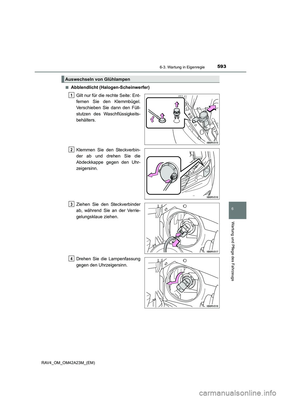 TOYOTA RAV4 2014  Betriebsanleitungen (in German) 5936-3. Wartung in Eigenregie
6
Wartung und Pflege des Fahrzeugs
RAV4_OM_OM42A23M_(EM)■
Abblendlicht (Halogen-Scheinwerfer)
Gilt nur für die rechte Seite: Ent-
fernen Sie den Klemmbügel.
Verschieb