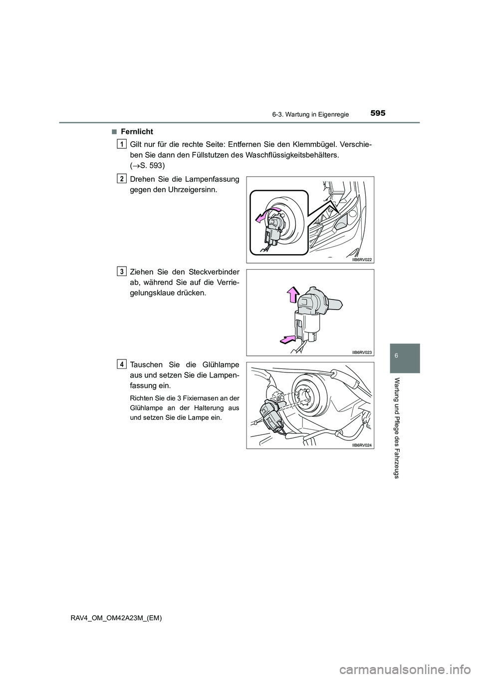 TOYOTA RAV4 2014  Betriebsanleitungen (in German) 5956-3. Wartung in Eigenregie
6
Wartung und Pflege des Fahrzeugs
RAV4_OM_OM42A23M_(EM)■
Fernlicht
Gilt nur für die rechte Seite: Entfernen Sie den Klemmbügel. Verschie-
ben Sie dann den Füllstutz