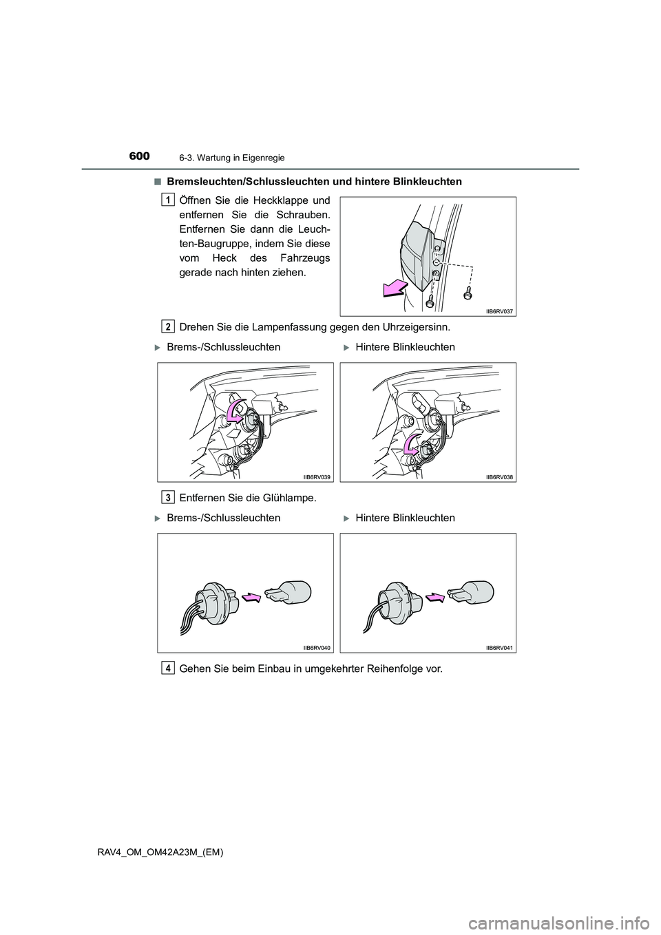 TOYOTA RAV4 2014  Betriebsanleitungen (in German) 6006-3. Wartung in Eigenregie
RAV4_OM_OM42A23M_(EM)■
Bremsleuchten/Schlussleuchten und hintere Blinkleuchten
Öffnen Sie die Heckklappe und
entfernen Sie die Schrauben.
Entfernen Sie dann die Leuch-